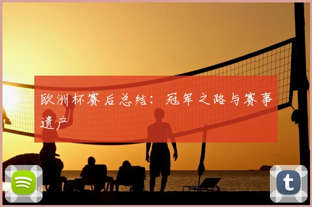 欧洲杯赛后总结：冠军之路与赛事遗产