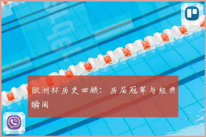 欧洲杯历史回顾：历届冠军与经典瞬间